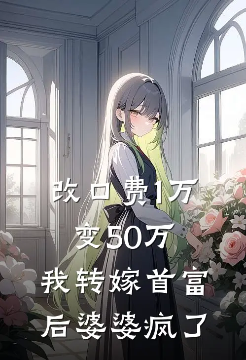改口费1万变50万，我转嫁首富后婆婆疯了