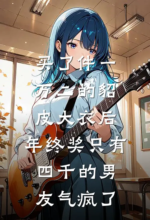 买了件一万二的貂皮大衣后，年终奖只有四千的男友气疯了