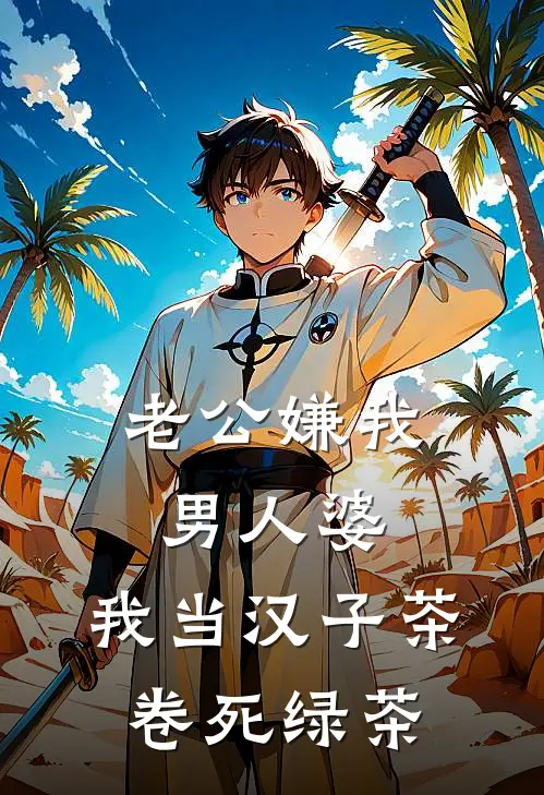 老公嫌我男人婆，我当汉子茶卷死绿茶